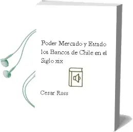 Descargar AudioLibro Poder, Mercado y Estado. los Bancos de Chile en el Siglo xix de César Ross año 2003