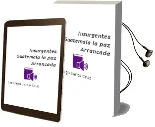 Descargar AudioLibro Insurgentes. Guatemala, la paz Arrancada de Santiago Santa Cruz año 2004