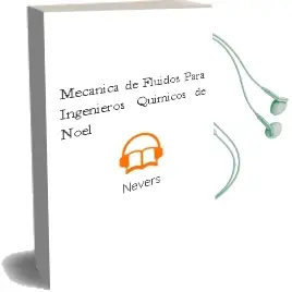Descargar AudioLibro Mécanica de Fluidos para Ingenieros Químicos de Noel De Nevers año 2006