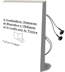 Descargar AudioLibro A Desalambrar. Historias de Mapuches y Chilenos en la Lucha por la Tierra de Rafael Railaf año 2006