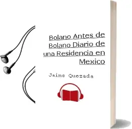 Descargar AudioLibro Bolaño Antes de Bolaño.Diario de una Residencia en México de Jaime Quezada año 2007