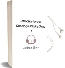 Descargar AudioLibro Introduccion a la Oncologia Clinica - Tomo 1 de Adrián P. Huñis año 2007