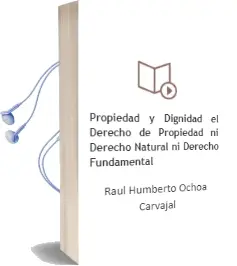 Descargar AudioLibro Propiedad y Dignidad: El Derecho de Propiedad: Ni Derecho Natural, ni Derecho Fundamental de Raúl Humberto Ochoa Carvajal año 2008