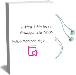 Descargar AudioLibro Física. 1° Medio. sé Protagonista. Texto.  de Felipe Moncada Mijic año 2009