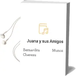 Descargar AudioLibro Juana y sus Amigos de Bernardita Muñoz Chereau año 2009