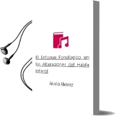 Descargar AudioLibro El Enfoque Fonologico en las Alteraciones del Habla Infantil de Analia Alvarez año 2009