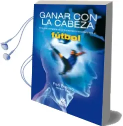 Descargar AudioLibro Ganar con la Cabeza: Una Guia Completa de Entrenamiento Mental pa ra el Futbol de Rafi Srebro año 2009