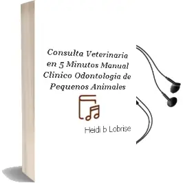 Descargar AudioLibro Consulta Veterinaria en 5 Minutos. Manual Clinico. Odontologia de Pequeños Animales de Heidi B. Lobrise año 2009