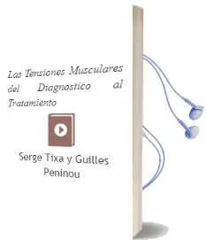 Descargar AudioLibro Las Tensiones Musculares. del Diagnostico al Tratamiento de Serge Tixa Y Guilles Péninou año 2010