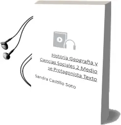 Descargar AudioLibro Historia, Geografía y Ciencias Sociales. 2° Medio. sé Protagonista. Texto.  de Sandra Castillo Soto año 2010