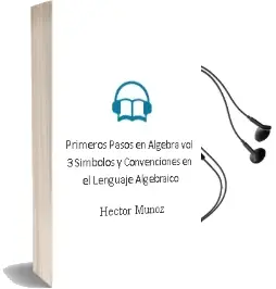 Descargar AudioLibro Primeros Pasos en Álgebra. Vol. 3: Símbolos y Convenciones en el Lenguaje Algebraico de Héctor Muñoz año 2011