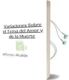 Descargar AudioLibro Variaciones Sobre el Tema del Amor y de la Muerte de Alfonso Alcalde año 2011