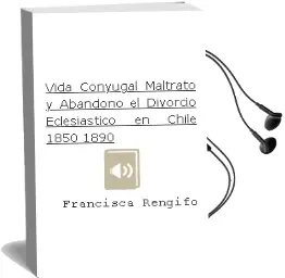 Descargar AudioLibro Vida Conyugal, Maltrato y Abandono, el Divorcio Eclesiástico en Chile 1850-1890 de Francisca Rengifo año 2011
