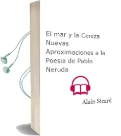 Descargar AudioLibro El mar y la Ceniza. Nuevas Aproximaciones a la Poesía de Pablo Neruda de Alain Sicard año 2011