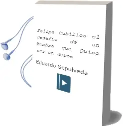 Descargar AudioLibro Felipe Cubillos. el Desafío de un Hombre que Quiso ser un Héroe de Eduardo Sepúlveda año 2012