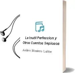 Descargar AudioLibro La Inútil Perfección y Otros Cuentos Sepiosos de Andrés Montero Labbé año 2012