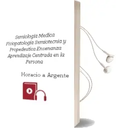 Descargar AudioLibro Semiologia Medica. Fisiopatologia, Semiotecnia y Propedeutica. Enseñanza - Aprendizaje Centrada en la Persona de Horacio A. Argente año 2013