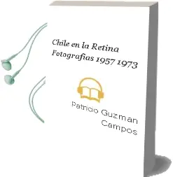 Descargar AudioLibro Chile en la Retina. Fotografías 1957-1973 de Patricio Guzmán Campos año 2013