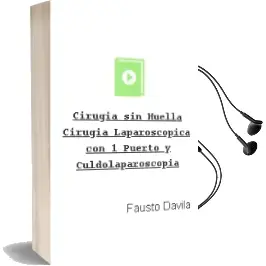 Descargar AudioLibro Cirugia sin Huella. Cirugia Laparoscopica con 1 Puerto y Culdolaparoscopia de Fausto Davila año 2013