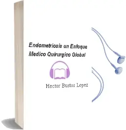 Descargar AudioLibro Endometriosis. un Enfoque Medico-Quirurgico Global de Hector Bustos López año 2013
