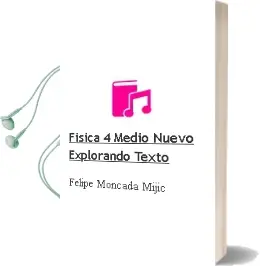 Descargar AudioLibro Física. 4° Medio. Nuevo Explorando. Texto  de Felipe Moncada Mijic año 2013