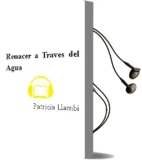 Descargar AudioLibro Renacer a Traves del Agua de Patricia Llambí año 2013