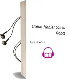 Descargar AudioLibro Cómo Hablar con tu Robot de Ana Alonso año 2014