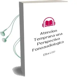Descargar AudioLibro Atencion Temprana- una Perspectiva Fonoaudiologica de Elba Lizzi año 2014