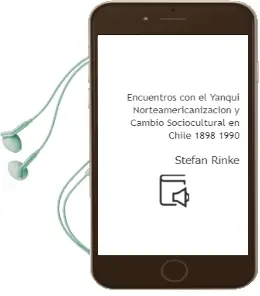 Descargar AudioLibro Encuentros con el Yanqui: Norteamericanización y Cambio Sociocultural en Chile (1898-1990) de Stefan Rinke año 2014