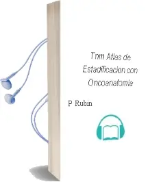 Descargar AudioLibro Tnm Atlas de Estadificacion con Oncoanatomia de P. Rubin año 2014