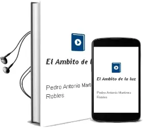 Descargar AudioLibro El Ámbito de la luz de Pedro Antonio Martínez Robles año 2014