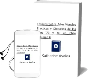 Descargar AudioLibro Ensayos Sobre Artes Visuales Prácticas y Discursos de los Años 70 y 80 en Chile. Volumen iii de Katherine Ávalos año 2014
