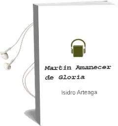 Descargar AudioLibro Martín, Amanecer de Gloria de Isidro Arteaga año 2014