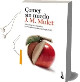 Descargar AudioLibro Comer sin Miedo: Mitos, Falacias y Mentiras Sobre la Alimentacion en el Siglo xxi de J.M. Mulet año 2015