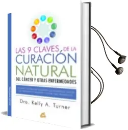 Descargar AudioLibro Las 9 Claves de la Curacion Natural del Cancer y Otras Enfermedades: Los Nueve Factores que Comparten los Pacientes de Cancer que han Sanado Totalmente y Contra Todo Pronostico de Kelly A. Turner año 2015