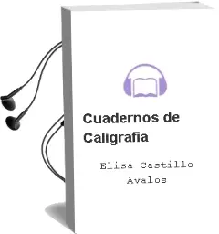 Descargar AudioLibro Cuadernos de Caligrafía de Elisa Castillo Ávalos año 2015