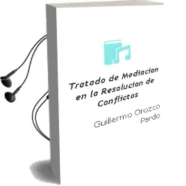 Descargar AudioLibro Tratado de Mediación en la Resolución de Conflictos de Guillermo Orozco Pardo año 2015