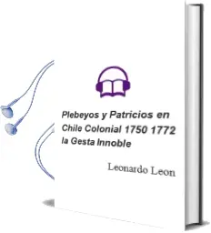 Descargar AudioLibro Plebeyos y Patricios en Chile Colonial, 1750-1772. la Gesta Innoble de Leonardo León año 2015