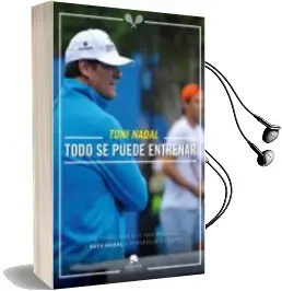 Descargar AudioLibro Todo se Puede Entrenar: Y Todo Esta al Alcance de Nuestro Esfuerzo de Toni Nadal año 2015