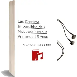 Descargar AudioLibro Las Crónicas Imperdibles de el Mostrador en sus Primeros 15 Años de Víctor Herrero año 2015