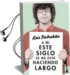 Descargar AudioLibro A mi Este Siglo se me Esta Haciendo Largo de Luis Piedrahita año 2015