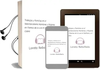 Descargar AudioLibro Trabajos y Familias en el Neoliberalismo Hombres y Mujeres en Faenas de la Uva, el Salmón y el Cobre de Loreto Rebolledo año 2015