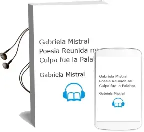 Descargar AudioLibro Gabriela Mistral. Poesía Reunida. mi Culpa fue la Palabra de Gabriela Mistral año 2015