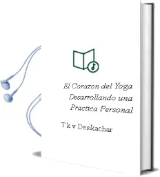 Descargar AudioLibro El Corazon del Yoga: Desarrollando una Practica Personal de T.K.V. Desikachar año 2015