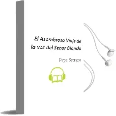 Descargar AudioLibro El Asombroso Viaje de la voz del Señor Bianchi de Pepe Serrano año 2015