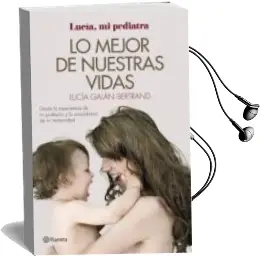 Descargar AudioLibro Lo Mejor de Nuestras Vidas: Desde la Experiencia de mi Profesion y la Sensibilidad de mi Maternidad de Lucia Galan Bertrand año 2016