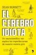 AudioLibro El Cerebro Idiota: Un Neurocientifico nos Explica las Imperfeccions de Nuestra Materia Gris de Dean Burnett