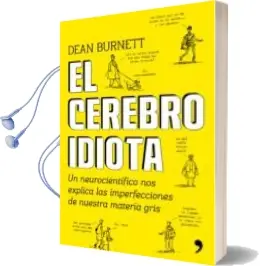 Descargar AudioLibro El Cerebro Idiota: Un Neurocientifico nos Explica las Imperfeccions de Nuestra Materia Gris de Dean Burnett año 2016