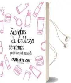 Descargar AudioLibro Secretos de Belleza Coreanos para una Piel Radiante de Charlotte Cho año 2016