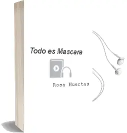 Descargar AudioLibro Todo es Máscara de Rosa Huertas año 2016
